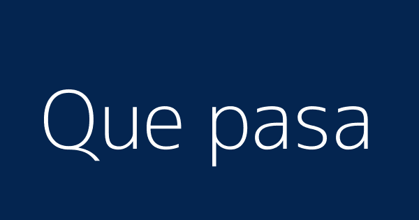 What Does Que Pasa Mean In Spanish TEIMOPC
